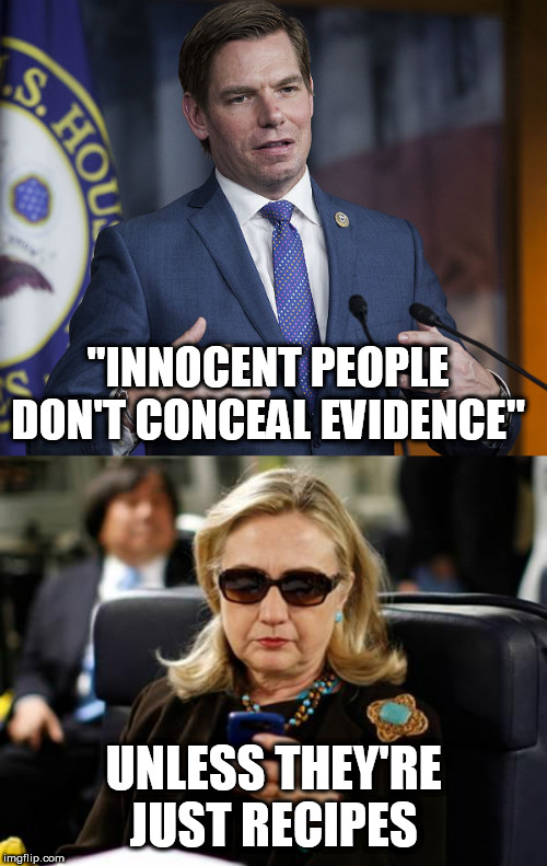 "INNOCENT PEOPLE DON'T CONCEAL EVIDENCE"; UNLESS THEY'RE JUST RECIPES | image tagged in memes,hillary clinton cellphone,eric swalwell | made w/ Imgflip meme maker