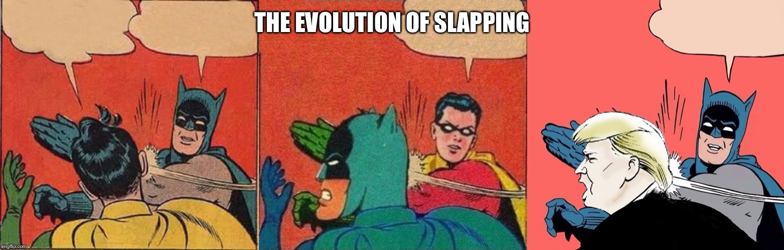 THE EVOLUTION OF SLAPPING | image tagged in memes,batman slapping robin,robin slaps batman,batman slaps trump | made w/ Imgflip meme maker