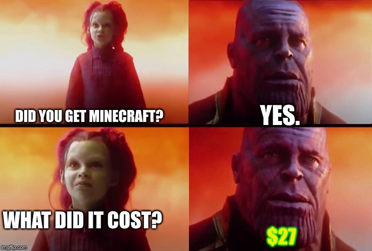 What did it cost? | YES. DID YOU GET MINECRAFT? WHAT DID IT COST? $27 | image tagged in what did it cost | made w/ Imgflip meme maker