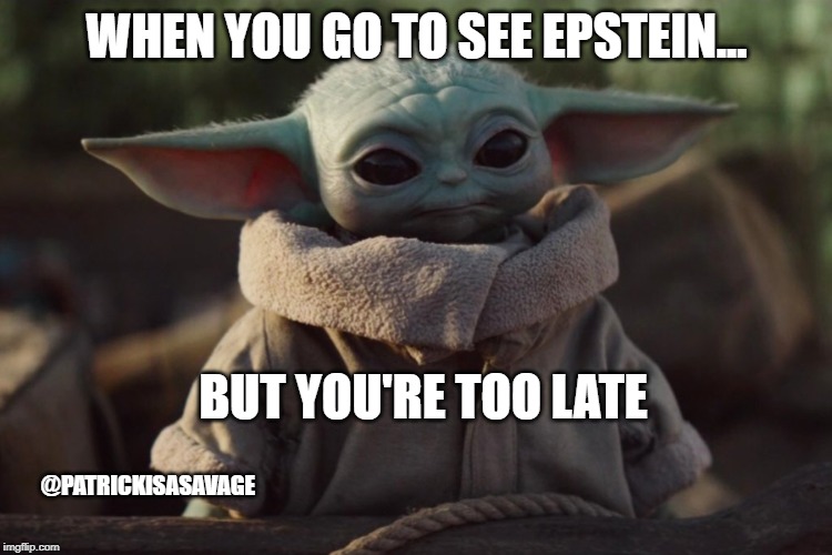 WHEN YOU GO TO SEE EPSTEIN... BUT YOU'RE TOO LATE; @PATRICKISASAVAGE | image tagged in epstein,baby yoda,jeffrey epstein,starwars | made w/ Imgflip meme maker