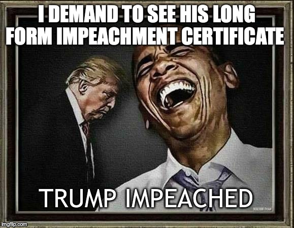 I DEMAND TO SEE HIS LONG FORM IMPEACHMENT CERTIFICATE | made w/ Imgflip meme maker