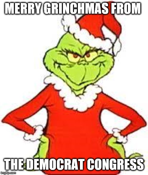 A gift we will surely remember! | MERRY GRINCHMAS FROM; THE DEMOCRAT CONGRESS | image tagged in grinch,memes,political memes | made w/ Imgflip meme maker