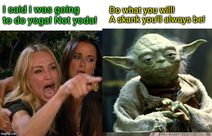 When intergalactic dating aps fail! | I said i was going to do yoga! Not yoda! Do what you will! A skank you'll always be! | image tagged in star wars yoda,smudge the cat,skank | made w/ Imgflip meme maker