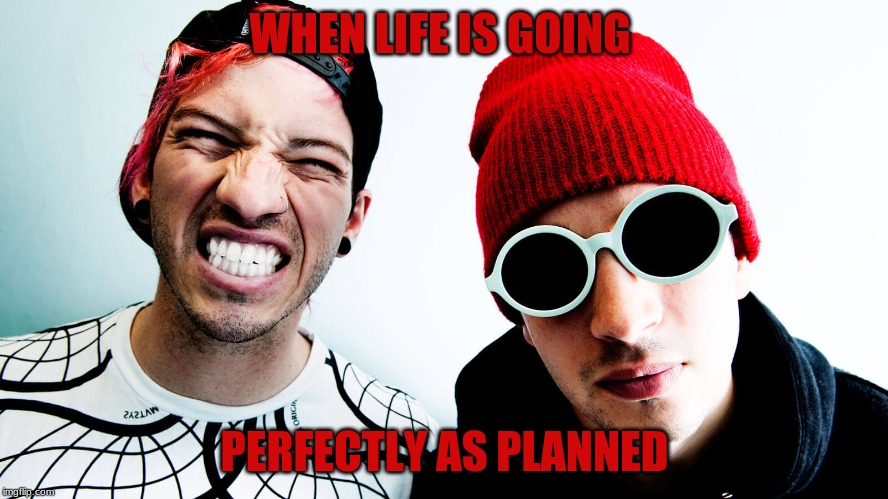 Smiling twenty one pilots | WHEN LIFE IS GOING; PERFECTLY AS PLANNED | image tagged in smiling twenty one pilots | made w/ Imgflip meme maker