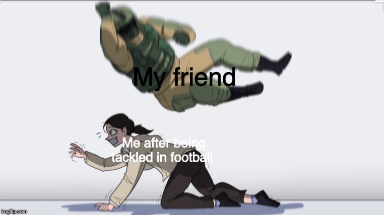 Body slam | My friend; Me after being tackled in football | image tagged in body slam | made w/ Imgflip meme maker