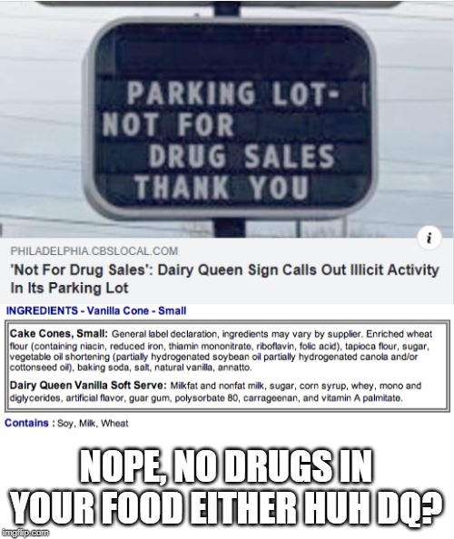 We Sell Drugs! | NOPE, NO DRUGS IN YOUR FOOD EITHER HUH DQ? | image tagged in missleading | made w/ Imgflip meme maker