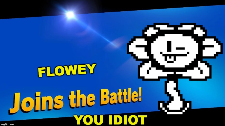Blank Joins the battle | FLOWEY; YOU IDIOT | image tagged in blank joins the battle | made w/ Imgflip meme maker