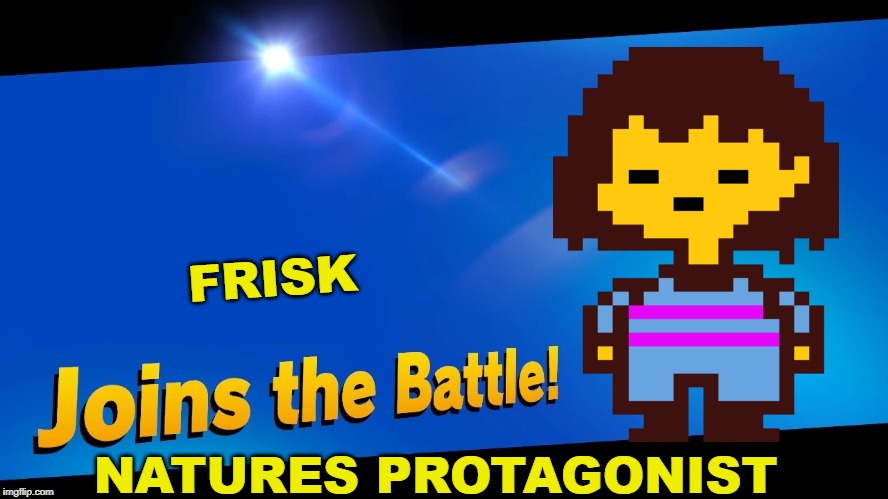 Blank Joins the battle | FRISK; NATURES PROTAGONIST | image tagged in blank joins the battle | made w/ Imgflip meme maker