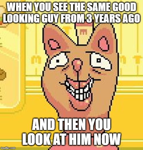 WHEN YOU SEE THE SAME GOOD LOOKING GUY FROM 3 YEARS AGO; AND THEN YOU LOOK AT HIM NOW | made w/ Imgflip meme maker