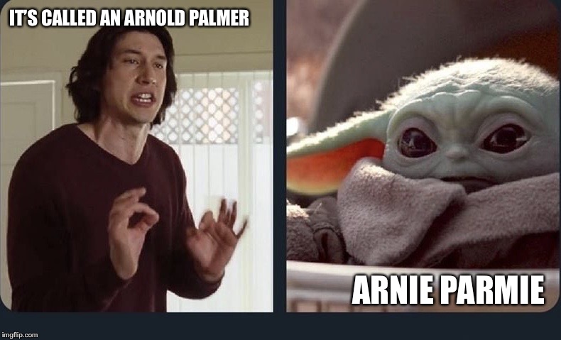 Kylo Ren Baby Yoda | IT’S CALLED AN ARNOLD PALMER; ARNIE PARMIE | image tagged in kylo ren baby yoda | made w/ Imgflip meme maker