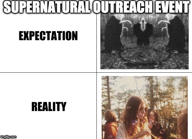 Expectation vs Reality | SUPERNATURAL OUTREACH EVENT | image tagged in expectation vs reality | made w/ Imgflip meme maker