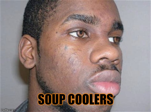 SOUP COOLERS | image tagged in black people | made w/ Imgflip meme maker