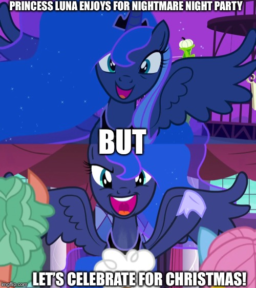 Christmas is coming for 8 days left! | PRINCESS LUNA ENJOYS FOR NIGHTMARE NIGHT PARTY; BUT; LET’S CELEBRATE FOR CHRISTMAS! | image tagged in mlp fim,princess luna,nightmare,nightmare moon,christmas | made w/ Imgflip meme maker