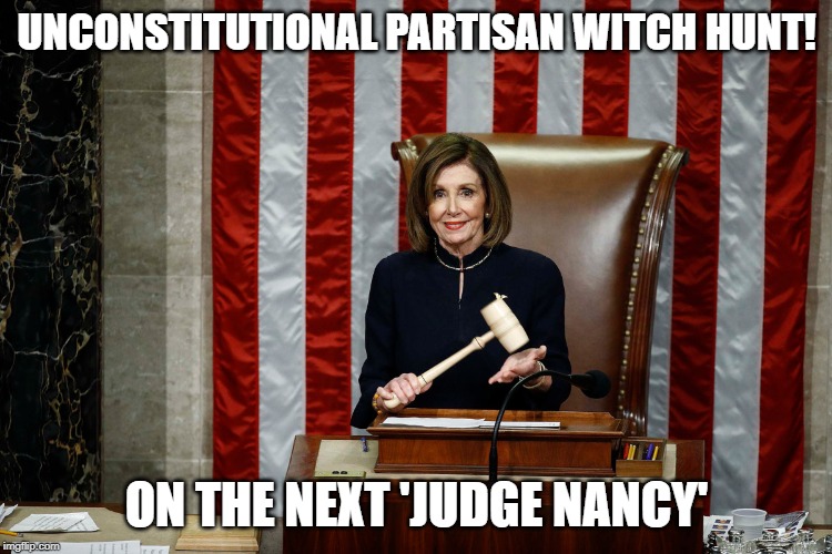 UNCONSTITUTIONAL PARTISAN WITCH HUNT! ON THE NEXT 'JUDGE NANCY' | image tagged in politics,nancy pelosi | made w/ Imgflip meme maker
