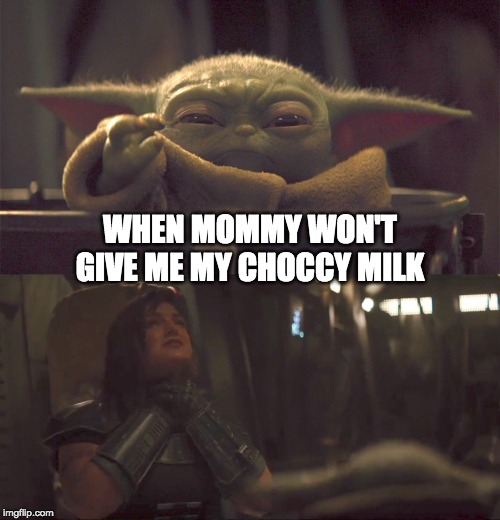 Baby Yoda Choke | WHEN MOMMY WON'T GIVE ME MY CHOCCY MILK | image tagged in baby yoda choke | made w/ Imgflip meme maker