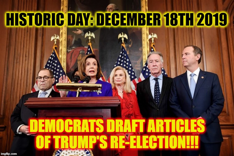 Operation: Backfire Hurricane | HISTORIC DAY: DECEMBER 18TH 2019; DEMOCRATS DRAFT ARTICLES OF TRUMP'S RE-ELECTION!!! | image tagged in funny,funny memes,memes,mxm | made w/ Imgflip meme maker
