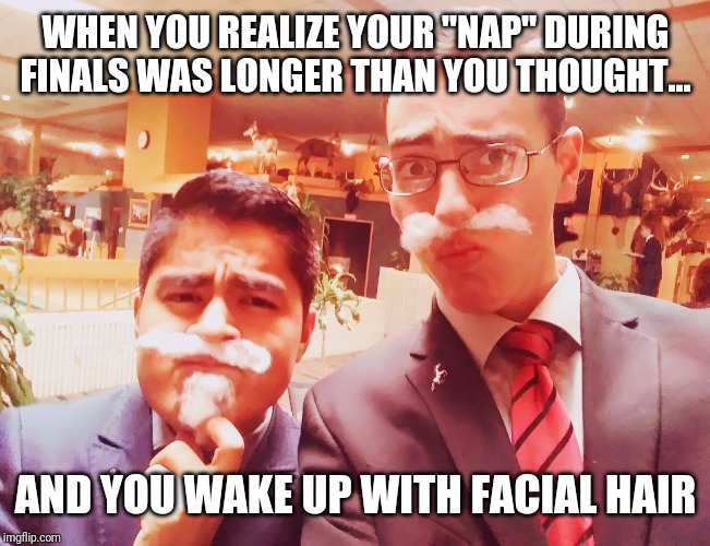 WHEN YOU REALIZE YOUR "NAP" DURING FINALS WAS LONGER THAN YOU THOUGHT... AND YOU WAKE UP WITH FACIAL HAIR | made w/ Imgflip meme maker