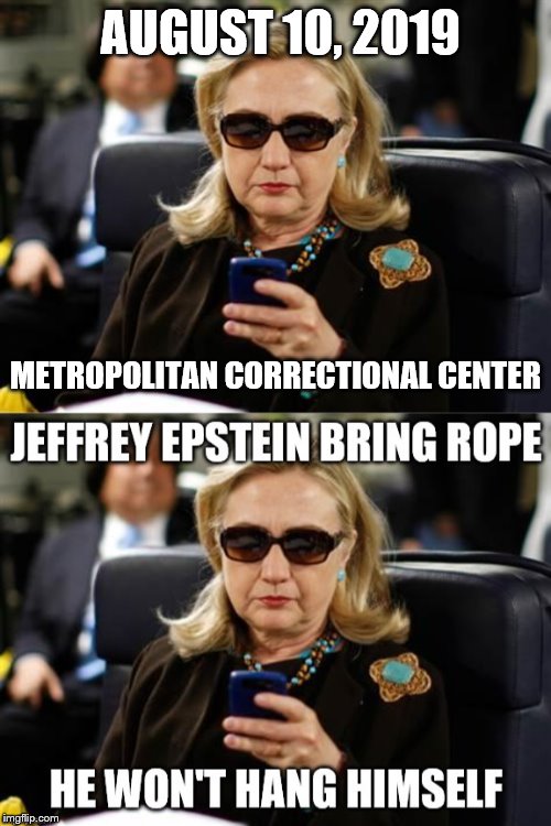 AUGUST 10, 2019; METROPOLITAN CORRECTIONAL CENTER | image tagged in memes,hillary clinton cellphone | made w/ Imgflip meme maker