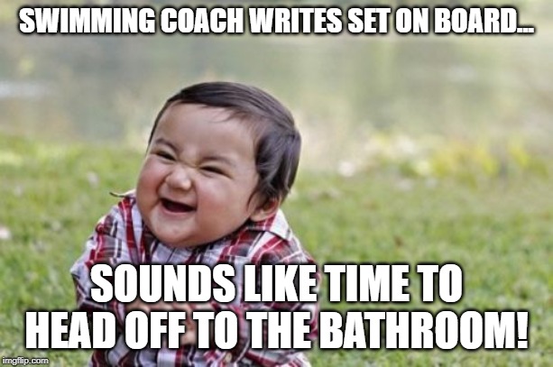 Evil Toddler Meme | SWIMMING COACH WRITES SET ON BOARD... SOUNDS LIKE TIME TO HEAD OFF TO THE BATHROOM! | image tagged in memes,evil toddler | made w/ Imgflip meme maker