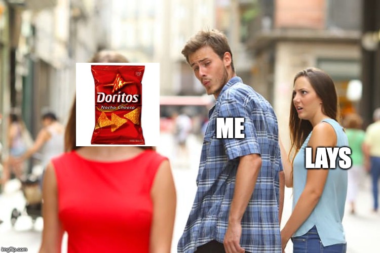 Distracted Boyfriend | ME; LAYS | image tagged in memes,distracted boyfriend | made w/ Imgflip meme maker