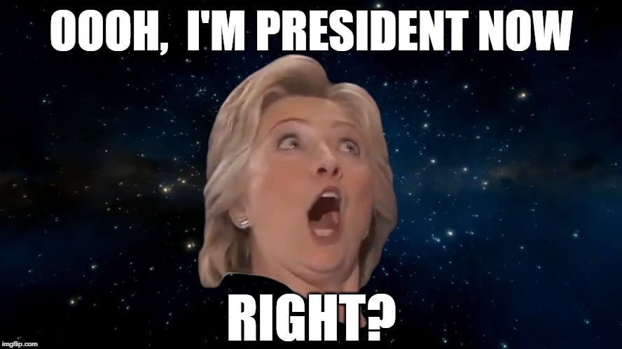 Is Hillary President Now? | OOOH,  I'M PRESIDENT NOW; RIGHT? | image tagged in hillary,impeachment,president,crazy | made w/ Imgflip meme maker