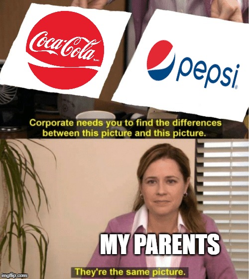 They're The Same Picture Meme | MY PARENTS | image tagged in coca cola,pepsi,parents | made w/ Imgflip meme maker