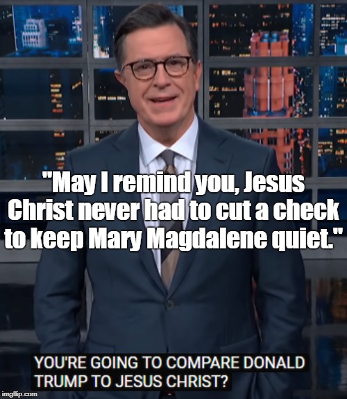 There's a difference between Mange and Manger | "May I remind you, Jesus Christ never had to cut a check to keep Mary Magdalene quiet." | image tagged in trump,jesus | made w/ Imgflip meme maker