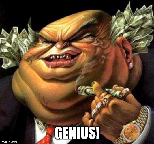 capitalist criminal pig | GENIUS! | image tagged in capitalist criminal pig | made w/ Imgflip meme maker