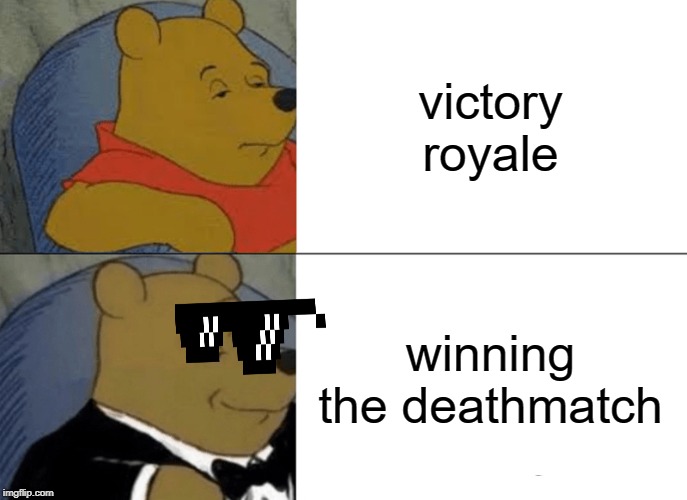 fortnite meme | victory royale; winning the deathmatch | image tagged in memes,tuxedo winnie the pooh | made w/ Imgflip meme maker