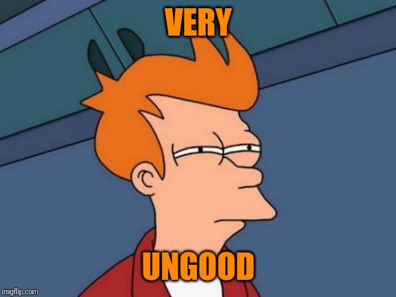 Futurama Fry Meme | VERY UNGOOD | image tagged in memes,futurama fry | made w/ Imgflip meme maker