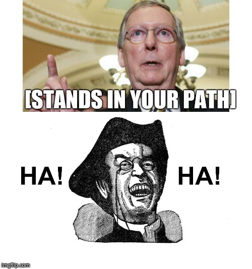 [STANDS IN YOUR PATH] | image tagged in memes,mitch mcconnell,ha ha guy | made w/ Imgflip meme maker