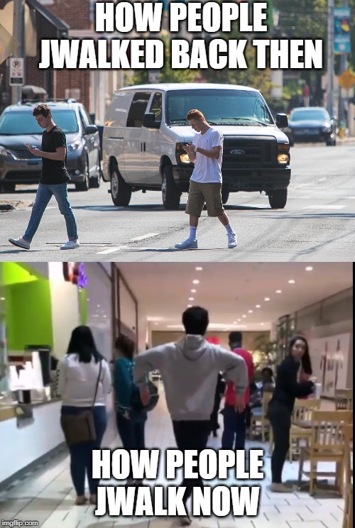 jwalking | HOW PEOPLE JWALKED BACK THEN; HOW PEOPLE JWALK NOW | image tagged in distracted | made w/ Imgflip meme maker