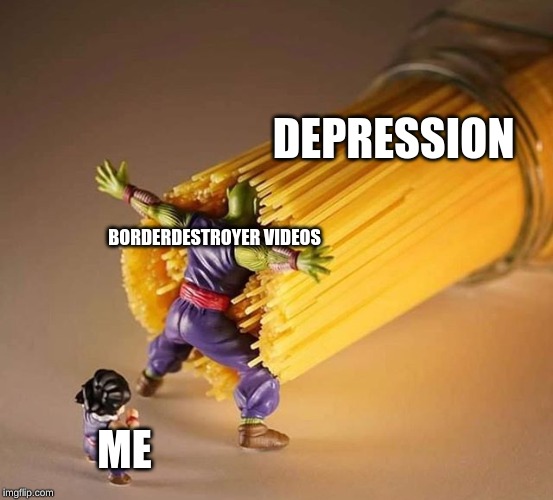Dragon Ball Z Pasta | DEPRESSION; BORDERDESTROYER VIDEOS; ME | image tagged in dragon ball z pasta | made w/ Imgflip meme maker