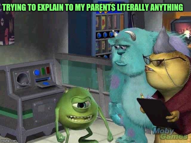 Mike wazowski trying to explain | TRYING TO EXPLAIN TO MY PARENTS LITERALLY ANYTHING | image tagged in mike wazowski trying to explain | made w/ Imgflip meme maker