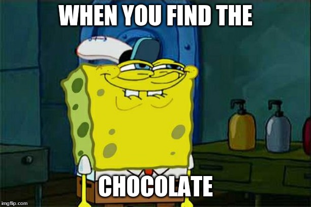 Don't You Squidward Meme | WHEN YOU FIND THE; CHOCOLATE | image tagged in memes,dont you squidward | made w/ Imgflip meme maker