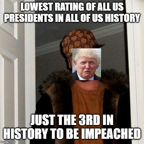 Scumbag drumpf | LOWEST RATING OF ALL US PRESIDENTS IN ALL OF US HISTORY; JUST THE 3RD IN HISTORY TO BE IMPEACHED | image tagged in memes,scumbag steve,politics,maga,impeach trump,liar | made w/ Imgflip meme maker