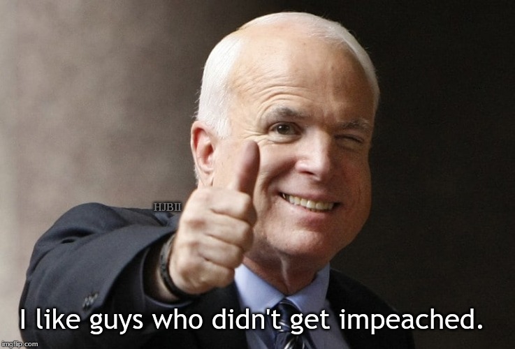 Impeached | HJBII; I like guys who didn't get impeached. | image tagged in john mccain,donald trump,trump impeachment | made w/ Imgflip meme maker