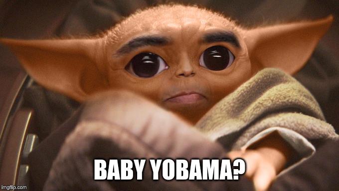 Baby yobama | BABY YOBAMA? | image tagged in baby yoda | made w/ Imgflip meme maker