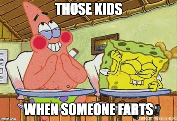 Trying not to laugh | THOSE KIDS; WHEN SOMEONE FARTS | image tagged in trying not to laugh | made w/ Imgflip meme maker