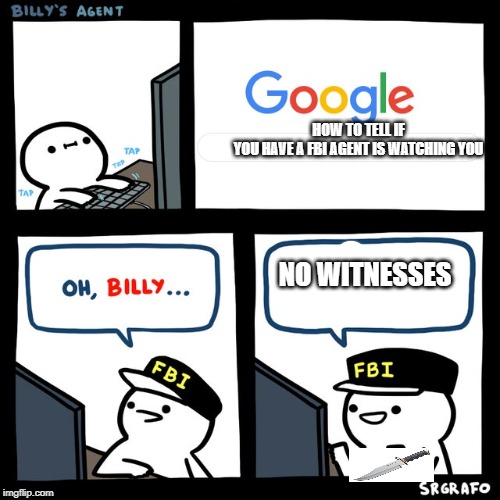 Billy's FBI Agent | HOW TO TELL IF YOU HAVE A FBI AGENT IS WATCHING YOU; NO WITNESSES | image tagged in billy's fbi agent | made w/ Imgflip meme maker