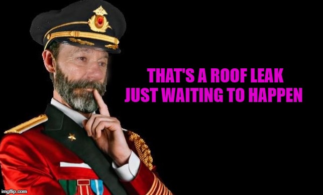 kewlew as captain obvious | THAT'S A ROOF LEAK JUST WAITING TO HAPPEN | image tagged in kewlew as captain obvious | made w/ Imgflip meme maker