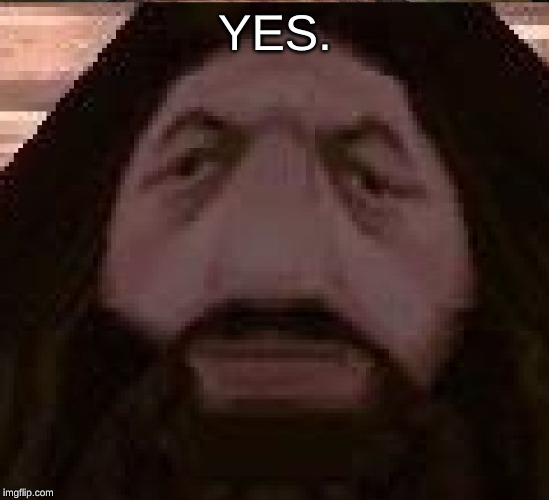 Hagrid PS1 | YES. | image tagged in hagrid ps1 | made w/ Imgflip meme maker