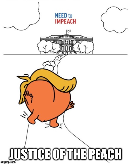 Trump Impeachment | JUSTICE OF THE PEACH | image tagged in justice of the peach,trump impeachment,impeached | made w/ Imgflip meme maker