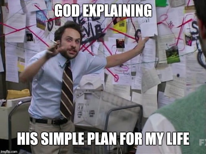 Charlie Conspiracy (Always Sunny in Philidelphia) | GOD EXPLAINING; HIS SIMPLE PLAN FOR MY LIFE | image tagged in charlie conspiracy always sunny in philidelphia | made w/ Imgflip meme maker