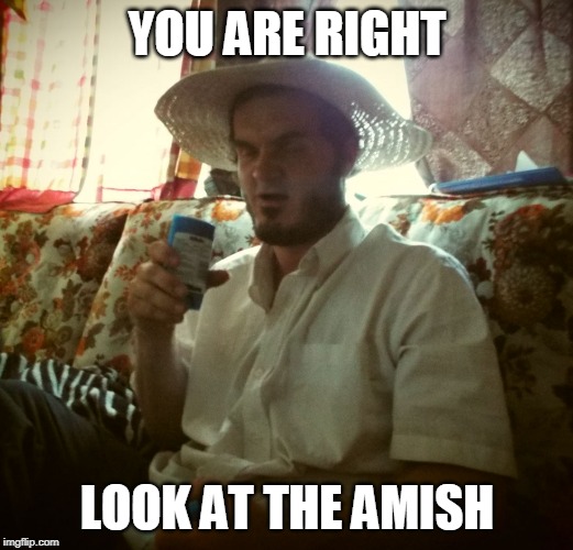 AMISH DEODORANT | YOU ARE RIGHT LOOK AT THE AMISH | image tagged in amish deodorant | made w/ Imgflip meme maker