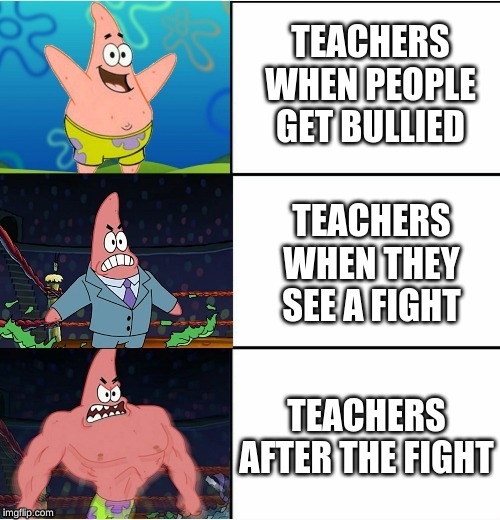 TEACHERS WHEN PEOPLE GET BULLIED TEACHERS WHEN THEY SEE A FIGHT TEACHERS AFTER THE FIGHT | made w/ Imgflip meme maker