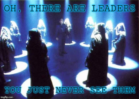 Cult | OH, THERE ARE LEADERS YOU JUST NEVER SEE THEM | image tagged in cult | made w/ Imgflip meme maker
