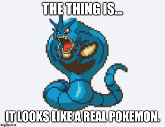 THE THING IS... IT LOOKS LIKE A REAL POKEMON. | made w/ Imgflip meme maker