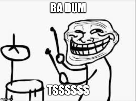 badum yes | BA DUM TSSSSSS | image tagged in badum yes | made w/ Imgflip meme maker