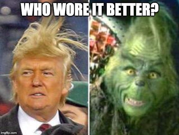 Trump Grinch | WHO WORE IT BETTER? | image tagged in trump grinch | made w/ Imgflip meme maker